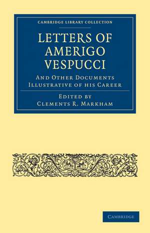 Letters of Amerigo Vespucci, and Other Documents Illustrative of his Career de Clements R. Markham