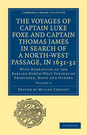 The Voyages of Captain Luke Foxe, of Hull, and Captain Thomas James, of Bristol, in Search of a North-West Passage, in 1631–32: Volume 2: With Narratives of the Earlier North-West Voyages of Frobisher, Davis and Others de Miller Christy