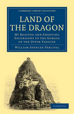 Land of the Dragon: My Boating and Shooting Excursions to the Gorges of the Upper Yangtze de William Spencer Percival