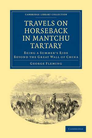 Travels on Horseback in Mantchu Tartary: Being a Summer's Ride Beyond the Great Wall of China de George Fleming