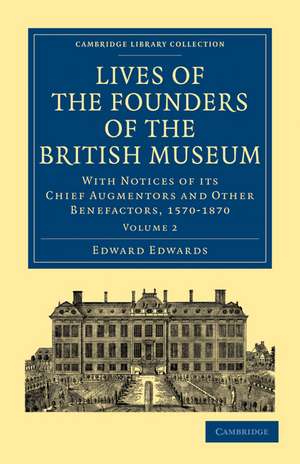 Lives of the Founders of the British Museum: With Notices of its Chief Augmentors and Other Benefactors, 1570–1870 de Edward Edwards