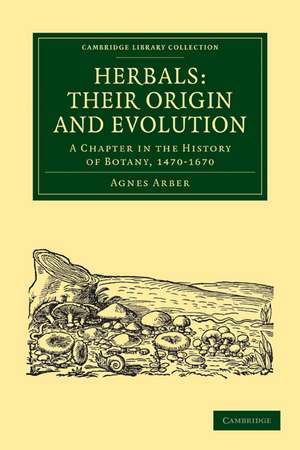 Herbals: Their Origin and Evolution: A Chapter in the History of Botany, 1470–1670 de Agnes Arber