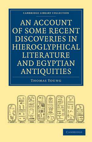 An Account of Some Recent Discoveries in Hieroglyphical Literature and Egyptian Antiquities: Including the Author's Original Alphabet, as Extended by Mr. Champollion, with a Translation of Five Unpublished Greek and Egyptian Manuscripts de Thomas Young