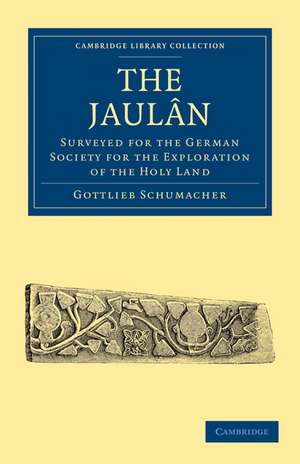 The Jaulân: Surveyed for the German Society for the Exploration of the Holy Land de Gottlieb Schumacher