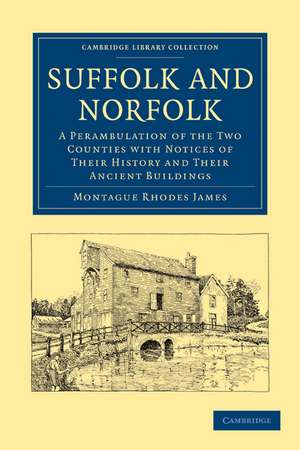 Suffolk and Norfolk: A Perambulation of the Two Counties with Notices of their History and their Ancient Buildings de Montague Rhodes James