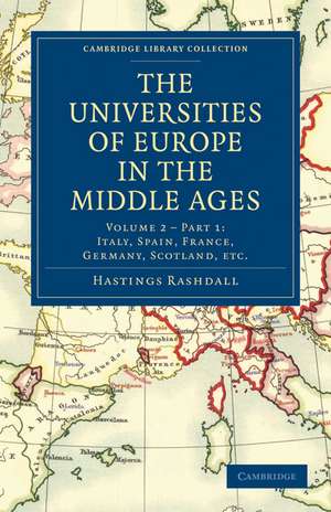 The Universities of Europe in the Middle Ages: Volume 2, Part 1, Italy, Spain, France, Germany, Scotland, etc. de Hastings Rashdall