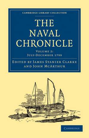 The Naval Chronicle: Volume 2, July–December 1799: Containing a General and Biographical History of the Royal Navy of the United Kingdom with a Variety of Original Papers on Nautical Subjects de James Stanier Clarke