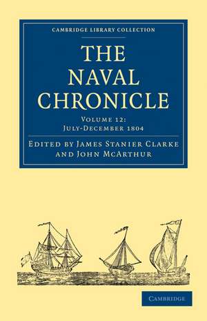 The Naval Chronicle: Volume 12, July–December 1804: Containing a General and Biographical History of the Royal Navy of the United Kingdom with a Variety of Original Papers on Nautical Subjects de James Stanier Clarke