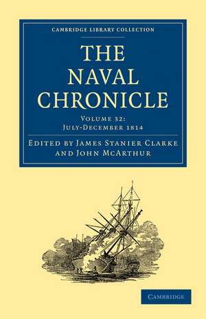 The Naval Chronicle: Volume 32, July–December 1814: Containing a General and Biographical History of the Royal Navy of the United Kingdom with a Variety of Original Papers on Nautical Subjects de James Stanier Clarke