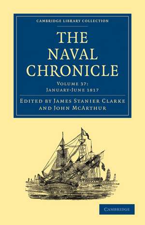 The Naval Chronicle: Volume 37, January–July 1817: Containing a General and Biographical History of the Royal Navy of the United Kingdom with a Variety of Original Papers on Nautical Subjects de James Stanier Clarke