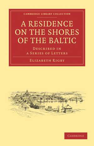 A Residence on the Shores of the Baltic: Described in a Series of Letters de Elizabeth Rigby