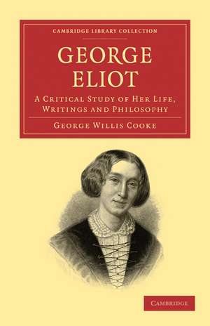 George Eliot: A Critical Study of her Life, Writings and Philosophy de George Willis Cooke