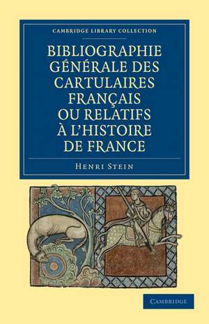 Bibliographie Générale des Cartulaires Français ou Relatifs à l'Histoire de France de Henri Stein