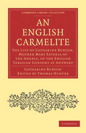 An English Carmelite: The Life of Catharine Burton, Mother Mary Xaveria of the Angels, of the English Teresian Convent at Antwerp de Catharine Burton