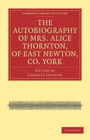 The Autobiography of Mrs. Alice Thornton, of East Newton, Co. York de Alice Thornton