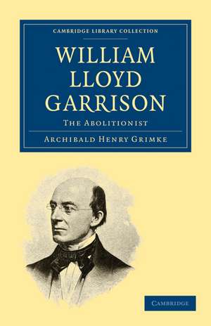 William Lloyd Garrison: The Abolitionist de Archibald Henry Grimké