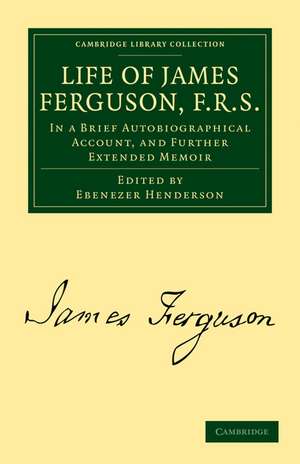 Life of James Ferguson, F. R. S.: In a Brief Autobiographical Account, and Further Extended Memoir de Ebenezer Henderson