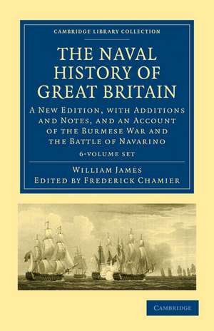 The Naval History of Great Britain 6 Volume Set: A New Edition, with Additions and Notes, and an Account of the Burmese War and the Battle of Navarino de William James