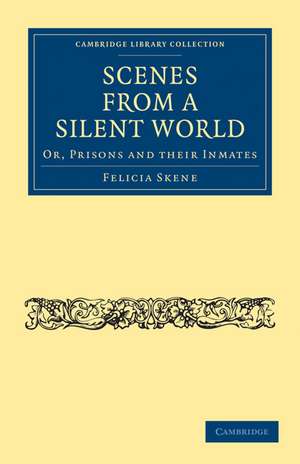 Scenes from a Silent World: Or, Prisons and their Inmates de Felicia Skene