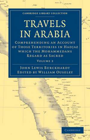 Travels in Arabia: Comprehending an Account of Those Territories in Hadjaz which the Mohammedans Regard as Sacred de John Lewis Burckhardt