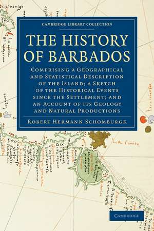 The History of Barbados: Comprising a Geographical and Statistical Description of the Island; a Sketch of the Historical Events since the Settlement; and an Account of its Geology and Natural Productions de Robert Hermann Schomburgk