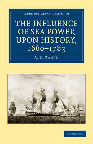 The Influence of Sea Power upon History, 1660–1783 de A. T. Mahan