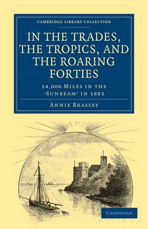 In the Trades, the Tropics, and the Roaring Forties: 14,000 Miles in the Sunbeam in 1883 de Annie Brassey