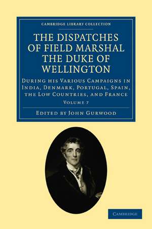 The Dispatches of Field Marshal the Duke of Wellington: During his Various Campaigns in India, Denmark, Portugal, Spain, the Low Countries, and France de Arthur Wellesley