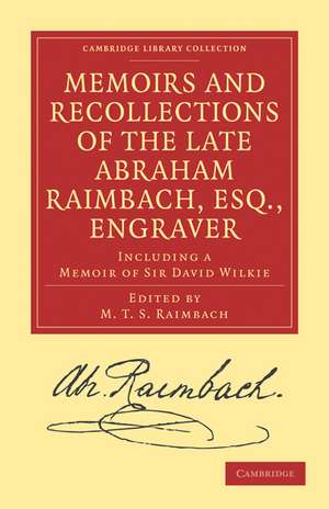 Memoirs and Recollections of the Late Abraham Raimbach, Esq., Engraver: Including a Memoir of Sir David Wilkie de Abraham Raimbach