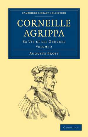 Corneille Agrippa: Sa Vie et ses Oeuvres de Auguste Prost