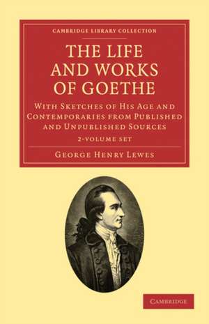 The Life and Works of Goethe 2 Volume Set: With Sketches of His Age and Contemporaries from Published and Unpublished Sources de George Henry Lewes