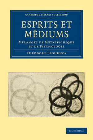 Esprits et Médiums: Mélanges de Métapsychique et de Psychologie de Théodore Flournoy