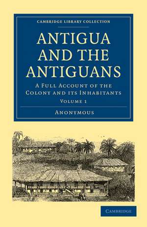 Antigua and the Antiguans: A Full Account of the Colony and its Inhabitants