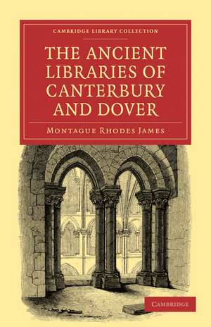 The Ancient Libraries of Canterbury and Dover: The Catalogues of the Libraries of Christ Church Priory and St. Augustine's Abbey at Canterbury and of St. Martin's Priory at Dover de Montague Rhodes James