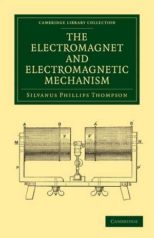 The Electromagnet and Electromagnetic Mechanism de Silvanus Phillips Thompson