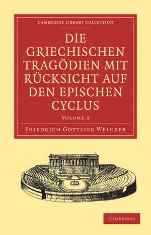 Die Griechischen Tragödien mit Rücksicht auf den Epischen Cyclus de Friedrich Gottlieb Welcker