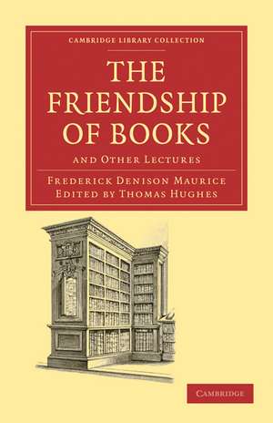 The Friendship of Books: And Other Lectures de Frederick Denison Maurice