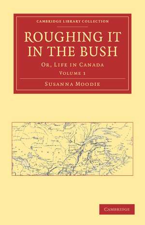 Roughing it in the Bush: Or, Life in Canada de Susanna Moodie