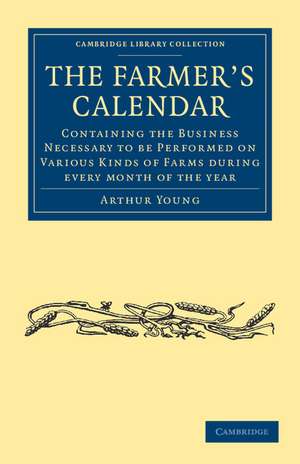 The Farmer's Calendar: Containing the Business Necessary to be Performed on Various Kinds of Farms during Every Month of the Year de Arthur Young