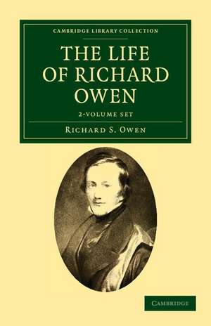 The Life of Richard Owen 2 Volume Set: With the Scientific Portions Revised by C. Davies Sherborn and an Essay on Owen's Position in Anatomical Science by the Right Hon. T. H. Huxley, F.R.S. de Richard S. Owen