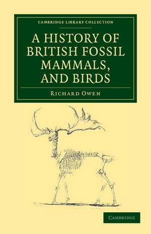 A History of British Fossil Mammals, and Birds de Richard Owen