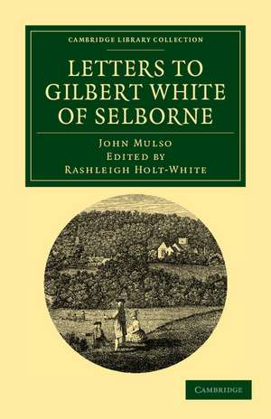 Letters to Gilbert White of Selborne: From his Intimate Friend and Contemporary the Rev. John Mulso de John Mulso