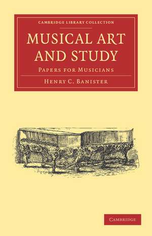 Musical Art and Study: Papers for Musicians de Henry C. Banister