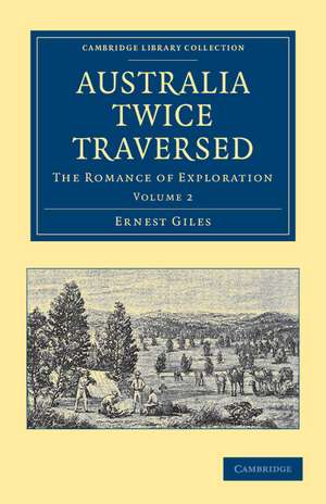 Australia Twice Traversed: Volume 2: The Romance of Exploration de Ernest Giles