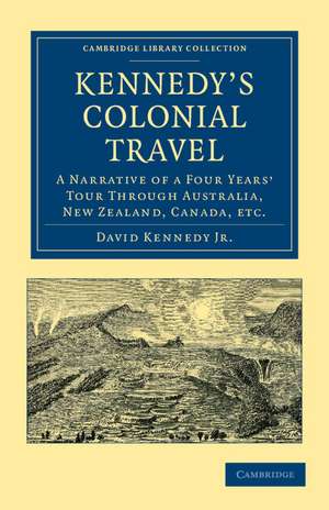 Kennedy's Colonial Travel: A Narrative of a Four Years' Tour through Australia, New Zealand, Canada, etc. de David Kennedy, Jr