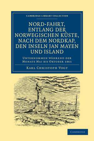 Nord-fahrt, entlang der Norwegischen küste, nach dem Nordkap, den Inseln Jan Mayen und Island, auf dem Schooner Joachim Hinrich: Unternommen während der monate Mai bis Oktober 1861 von Dr Georg Berna, in begleitung von C. Vogt, H. Hasselhorst, A. Gressly und A. Herzen de Karl Christoph Vogt