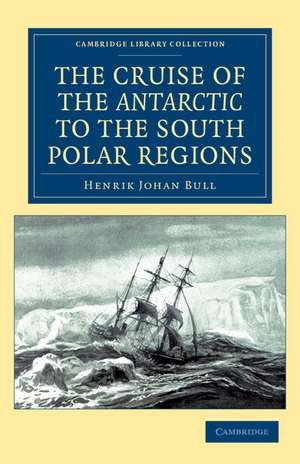 The Cruise of the Antarctic to the South Polar Regions de Henrik Johan Bull