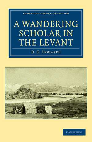 A Wandering Scholar in the Levant de David George Hogarth