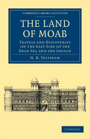 The Land of Moab: Travels and Discoveries on the East Side of the Dead Sea and the Jordan de Henry Baker Tristram