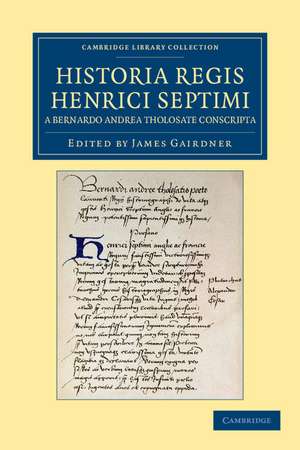 Historia Regis Henrici Septimi, a Bernardo Andrea Tholosate Conscripta: Necnon Alia Quaedam ad Eundem Regem Spectantia de James Gairdner